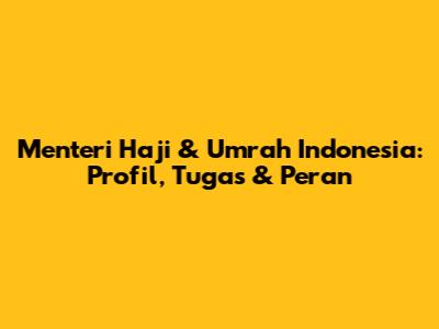 Menteri Haji & Umrah Indonesia: Profil, Tugas & Peran