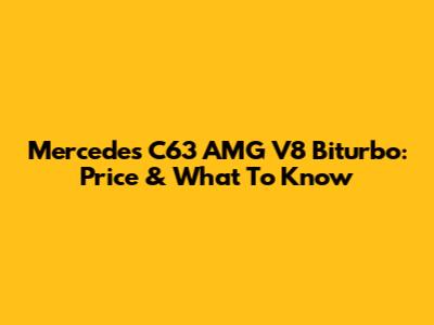 Mercedes C63 AMG V8 Biturbo: Price & What To Know