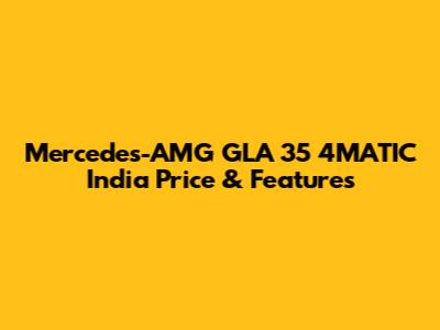 Mercedes-AMG GLA 35 4MATIC India Price & Features