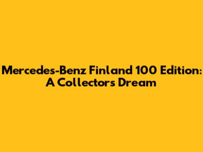 Mercedes-Benz Finland 100 Edition: A Collector's Dream