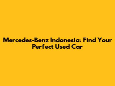 Mercedes-Benz Indonesia: Find Your Perfect Used Car