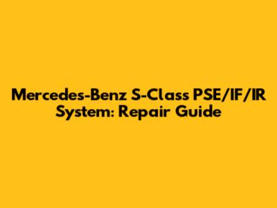 Mercedes-Benz S-Class PSE/IF/IR System: Repair Guide