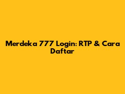 Merdeka 777 Login: RTP & Cara Daftar