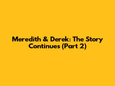 Meredith & Derek: The Story Continues (Part 2)