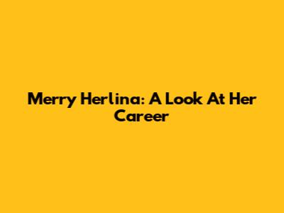Merry Herlina: A Look At Her Career