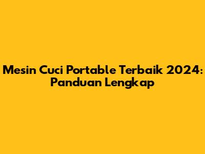 Mesin Cuci Portable Terbaik 2024: Panduan Lengkap