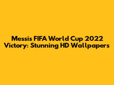Messi's FIFA World Cup 2022 Victory: Stunning HD Wallpapers
