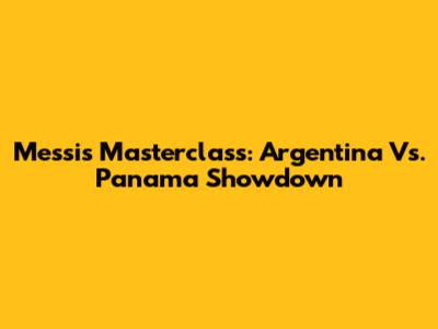 Messi's Masterclass: Argentina Vs. Panama Showdown