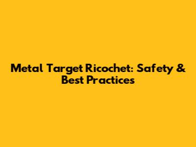 Metal Target Ricochet: Safety & Best Practices