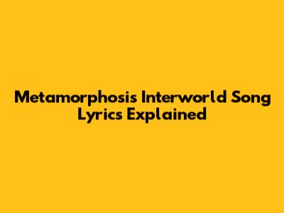 Metamorphosis Interworld Song Lyrics Explained
