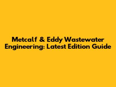 Metcalf & Eddy Wastewater Engineering: Latest Edition Guide