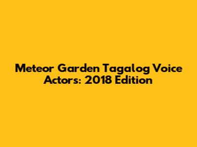 Meteor Garden Tagalog Voice Actors: 2018 Edition