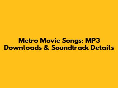Metro Movie Songs: MP3 Downloads & Soundtrack Details