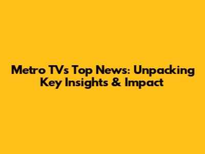 Metro TV's Top News: Unpacking Key Insights & Impact