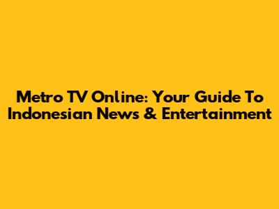 Metro TV Online: Your Guide To Indonesian News & Entertainment