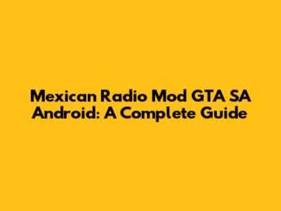 Mexican Radio Mod GTA SA Android: A Complete Guide