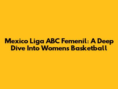 Mexico Liga ABC Femenil: A Deep Dive Into Women's Basketball