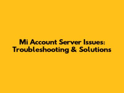 Mi Account Server Issues: Troubleshooting & Solutions
