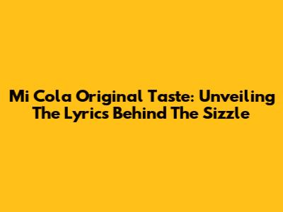 Mi Cola Original Taste: Unveiling The Lyrics Behind The Sizzle