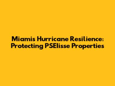 Miami's Hurricane Resilience: Protecting PSEIisse Properties