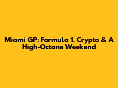 Miami GP: Formula 1, Crypto & A High-Octane Weekend