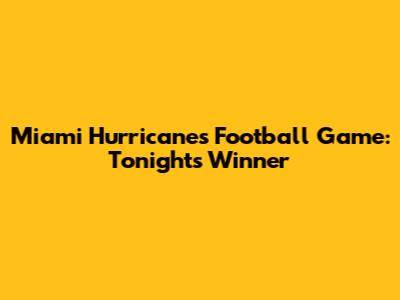 Miami Hurricanes Football Game: Tonight's Winner