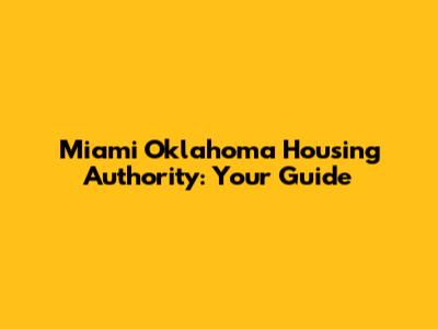 Miami Oklahoma Housing Authority: Your Guide