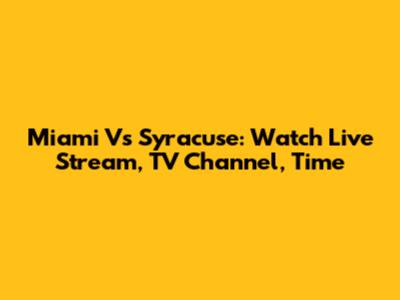 Miami Vs Syracuse: Watch Live Stream, TV Channel, Time
