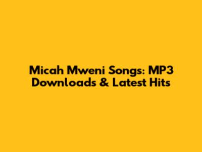Micah Mweni Songs: MP3 Downloads & Latest Hits