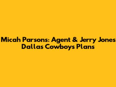 Micah Parsons: Agent & Jerry Jones' Dallas Cowboys Plans