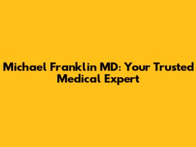 Michael Franklin MD: Your Trusted Medical Expert