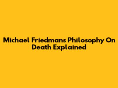 Michael Friedman's Philosophy On Death Explained