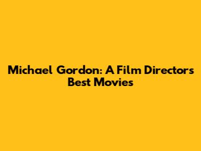 Michael Gordon: A Film Director's Best Movies