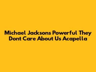 Michael Jackson's Powerful 'They Don't Care About Us' Acapella