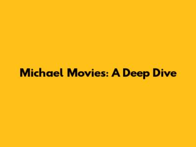 Michael Movies: A Deep Dive