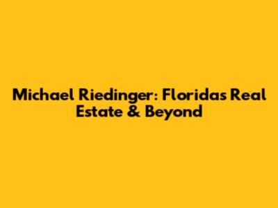 Michael Riedinger: Florida's Real Estate & Beyond