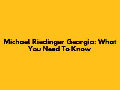 Michael Riedinger Georgia: What You Need To Know