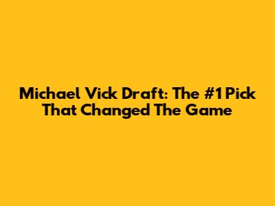 Michael Vick Draft: The #1 Pick That Changed The Game