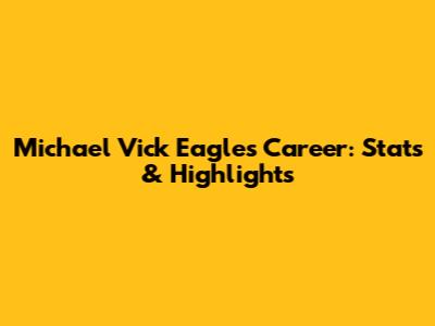 Michael Vick Eagles Career: Stats & Highlights
