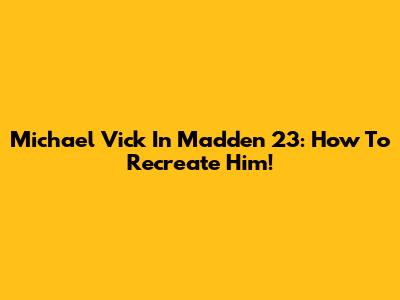 Michael Vick In Madden 23: How To Recreate Him!