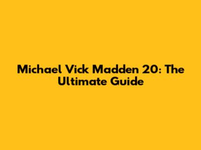 Michael Vick Madden 20: The Ultimate Guide