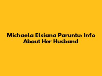 Michaela Elsiana Paruntu: Info About Her Husband
