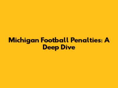 Michigan Football Penalties: A Deep Dive