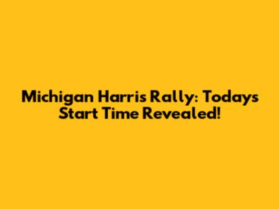 Michigan Harris Rally: Today's Start Time Revealed!