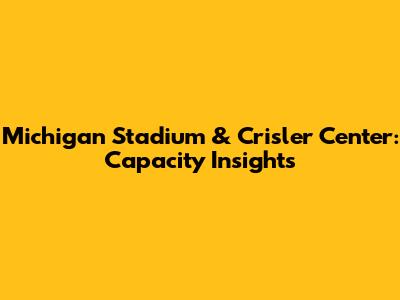 Michigan Stadium & Crisler Center: Capacity Insights