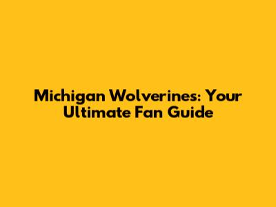 Michigan Wolverines: Your Ultimate Fan Guide