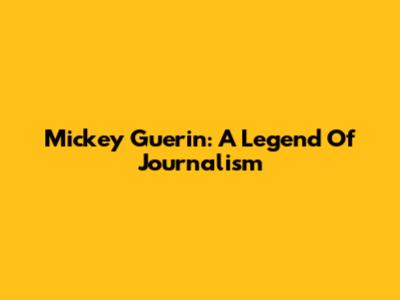 Mickey Guerin: A Legend Of Journalism