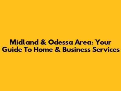 Midland & Odessa Area: Your Guide To Home & Business Services