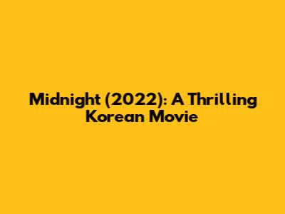 Midnight (2022): A Thrilling Korean Movie
