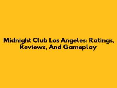 Midnight Club Los Angeles: Ratings, Reviews, And Gameplay